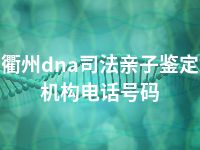 衢州dna司法亲子鉴定机构电话号码