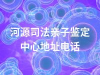 河源司法亲子鉴定中心地址电话