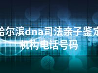 哈尔滨dna司法亲子鉴定机构电话号码