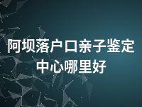 阿坝落户口亲子鉴定中心哪里好