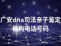 广安dna司法亲子鉴定机构电话号码