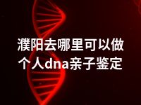 濮阳去哪里可以做个人dna亲子鉴定