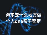 海东去什么地方做个人dna亲子鉴定