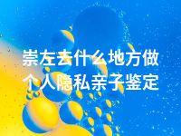 崇左去什么地方做个人隐私亲子鉴定