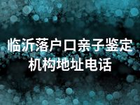 临沂落户口亲子鉴定机构地址电话