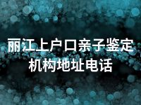 丽江上户口亲子鉴定机构地址电话