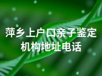 萍乡上户口亲子鉴定机构地址电话