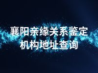 襄阳亲缘关系鉴定机构地址查询