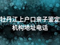 牡丹江上户口亲子鉴定机构地址电话