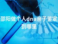 邵阳做个人dna亲子鉴定到哪里