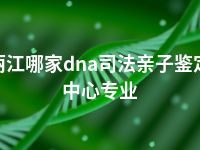 丽江哪家dna司法亲子鉴定中心专业