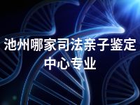 池州哪家司法亲子鉴定中心专业