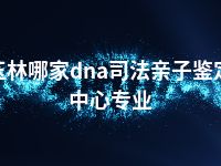 玉林哪家dna司法亲子鉴定中心专业