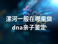 漯河一般在哪里做dna亲子鉴定