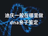 迪庆一般在哪里做dna亲子鉴定