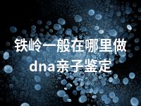 铁岭一般在哪里做dna亲子鉴定