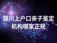 银川上户口亲子鉴定机构哪家正规