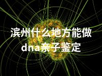 滨州什么地方能做dna亲子鉴定