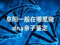 阜阳一般在哪里做dna亲子鉴定