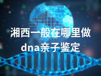 湘西一般在哪里做dna亲子鉴定