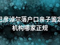 巴彦淖尔落户口亲子鉴定机构哪家正规