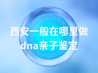 西安一般在哪里做dna亲子鉴定