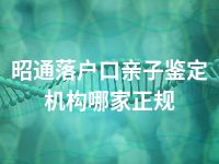 昭通落户口亲子鉴定机构哪家正规