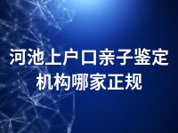 河池上户口亲子鉴定机构哪家正规