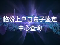 临汾上户口亲子鉴定中心查询