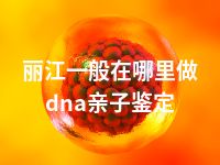 丽江一般在哪里做dna亲子鉴定