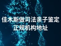 佳木斯做司法亲子鉴定正规机构地址