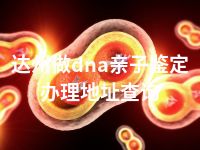 达州做dna亲子鉴定办理地址查询