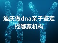 迪庆做dna亲子鉴定找哪家机构