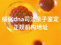 绥化dna司法亲子鉴定正规机构地址