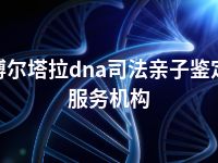 博尔塔拉dna司法亲子鉴定服务机构