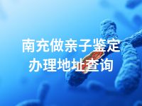 南充做亲子鉴定办理地址查询