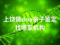 上饶做dna亲子鉴定找哪家机构