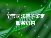 毕节司法亲子鉴定服务机构