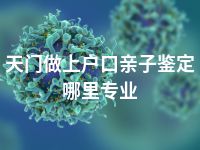 天门做上户口亲子鉴定哪里专业