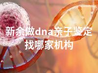 新余做dna亲子鉴定找哪家机构