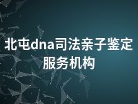 北屯dna司法亲子鉴定服务机构