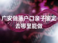 广安做落户口亲子鉴定去哪里能做