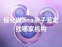 绥化做dna亲子鉴定找哪家机构