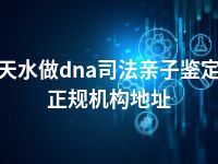 天水做dna司法亲子鉴定正规机构地址