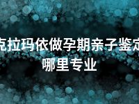 克拉玛依做孕期亲子鉴定哪里专业