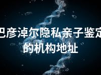 巴彦淖尔隐私亲子鉴定的机构地址