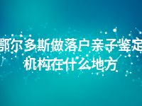 鄂尔多斯做落户亲子鉴定机构在什么地方