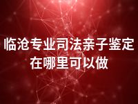 临沧专业司法亲子鉴定在哪里可以做