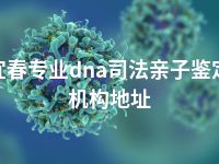 宜春专业dna司法亲子鉴定机构地址