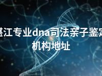 湛江专业dna司法亲子鉴定机构地址